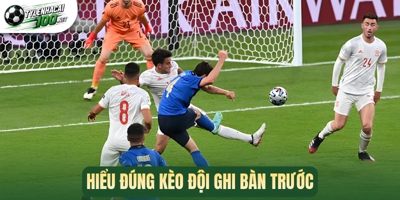 Hiểu đúng kèo đội ghi bàn trước