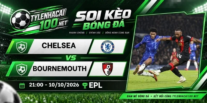 Tỷ lệ kèo Chelsea vs Bournemouth - NHA, 10/10 /2026