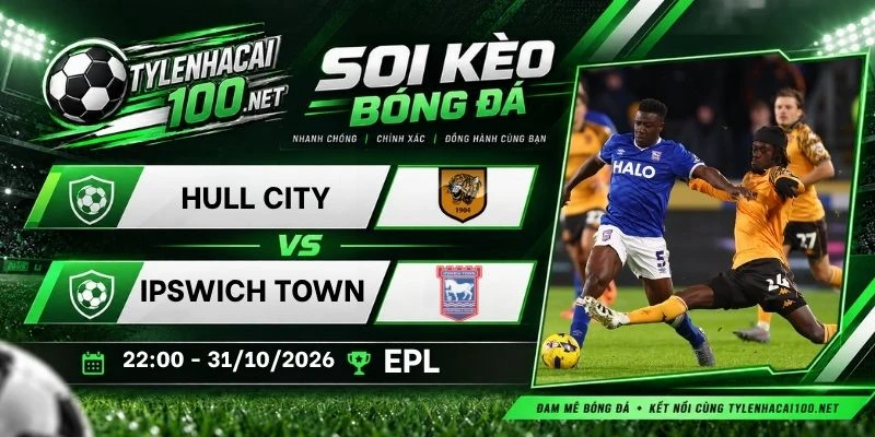 Tỷ lệ kèo Hull City vs Ipswich Town, NHA - 31/10/2026